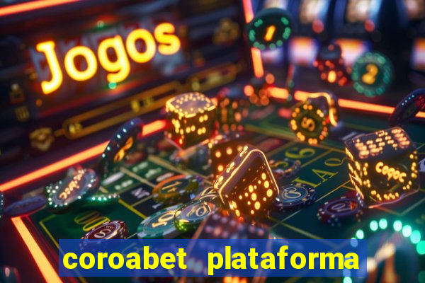 coroabet plataforma de jogos